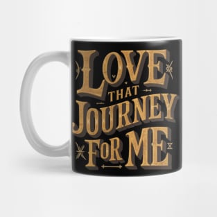 Love that journey for me Mug